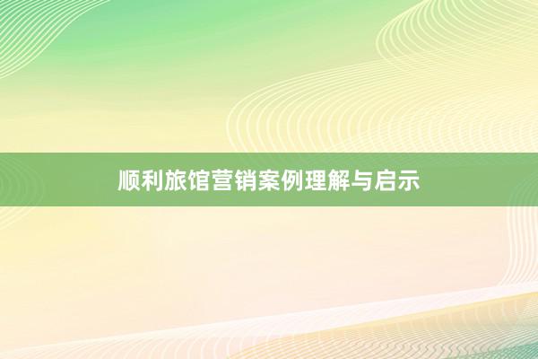 顺利旅馆营销案例理解与启示